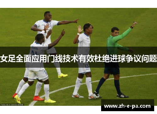 女足全面应用门线技术有效杜绝进球争议问题 女足全面应用门线技术有效杜绝进球争议问题