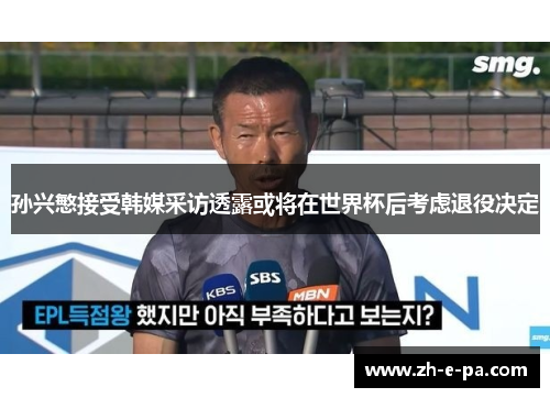 孙兴慜接受韩媒采访透露或将在世界杯后考虑退役决定