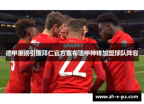 德甲重磅引援拜仁官方宣布法甲神锋加盟球队阵容