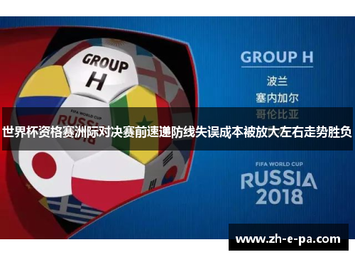 世界杯资格赛洲际对决赛前速递防线失误成本被放大左右走势胜负