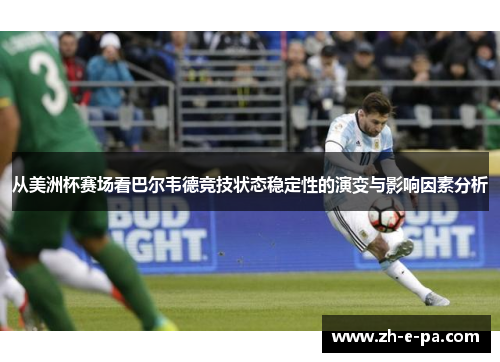 从美洲杯赛场看巴尔韦德竞技状态稳定性的演变与影响因素分析