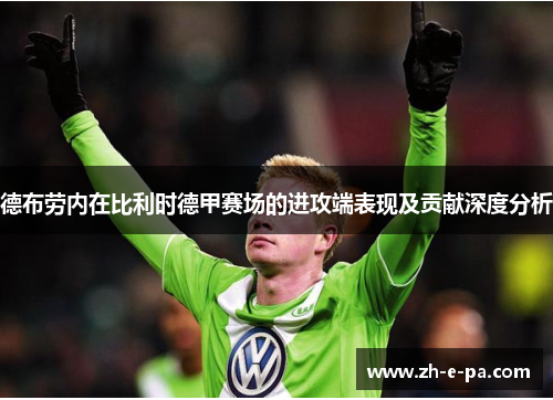 德布劳内在比利时德甲赛场的进攻端表现及贡献深度分析 德布劳内在比利时德甲赛场的进攻端表现及贡献深度分析