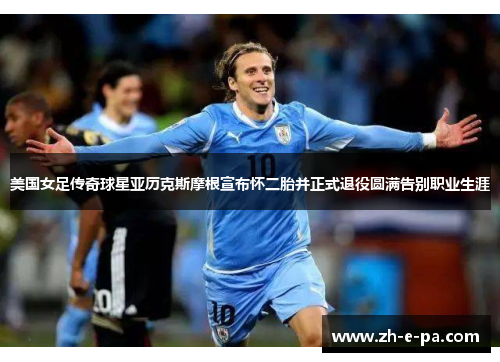 美国女足传奇球星亚历克斯摩根宣布怀二胎并正式退役圆满告别职业生涯 美国女足传奇球星亚历克斯摩根宣布怀二胎并正式退役圆满告别职业生涯
